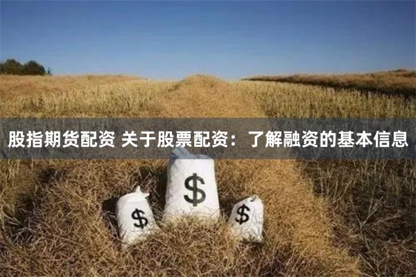 股指期货配资 关于股票配资：了解融资的基本信息