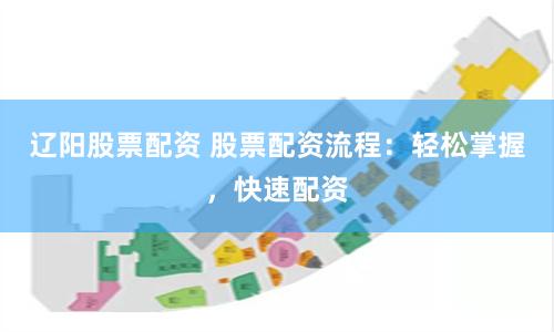 辽阳股票配资 股票配资流程：轻松掌握，快速配资