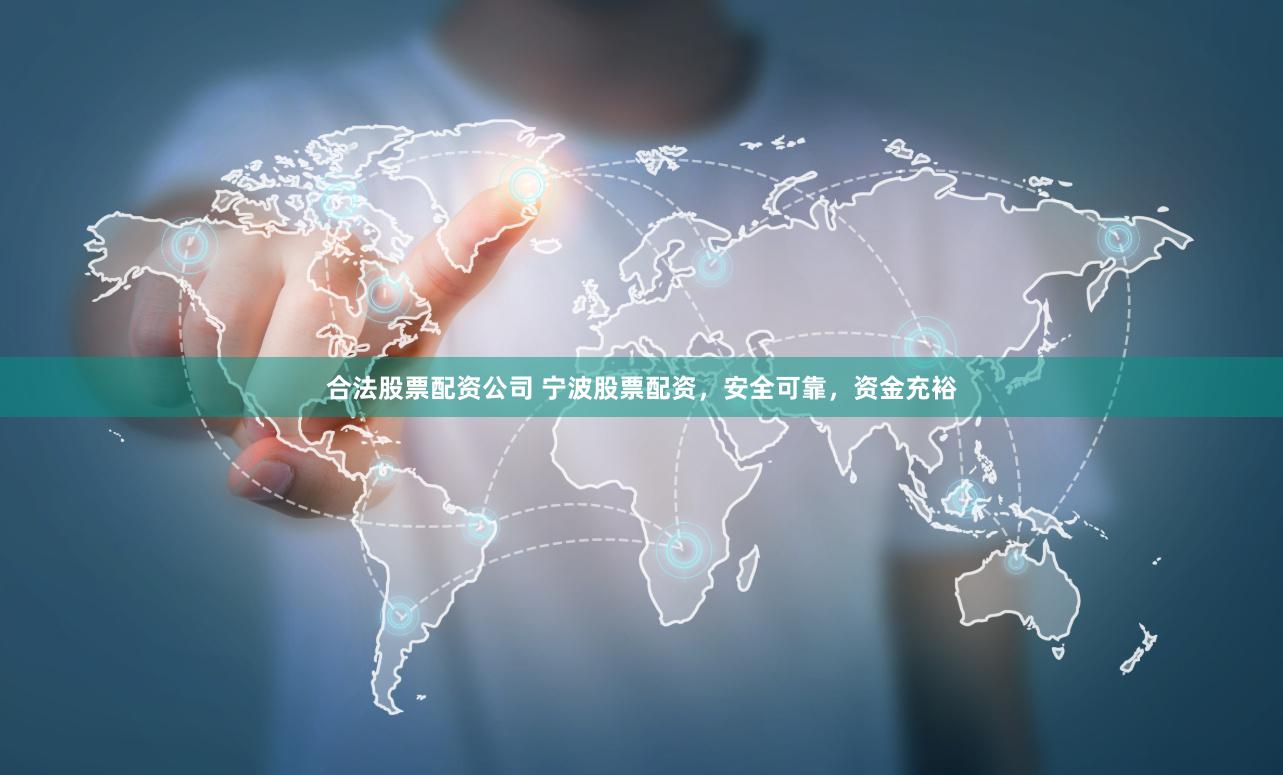 合法股票配资公司 宁波股票配资，安全可靠，资金充裕