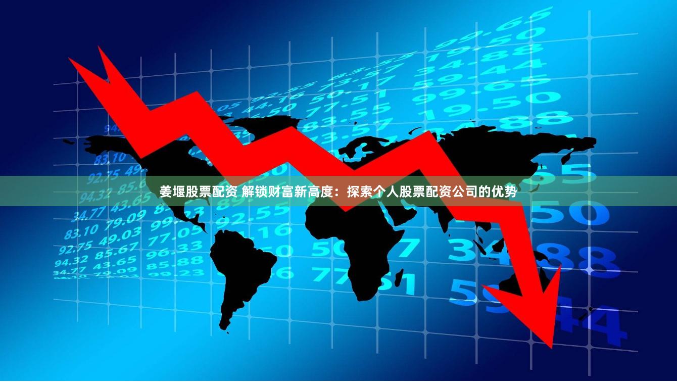 姜堰股票配资 解锁财富新高度：探索个人股票配资公司的优势