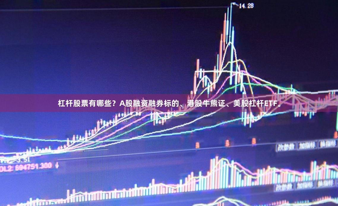杠杆股票有哪些？A股融资融券标的、港股牛熊证、美股杠杆ETF。