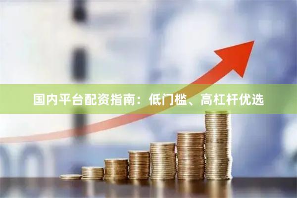 国内平台配资指南：低门槛、高杠杆优选