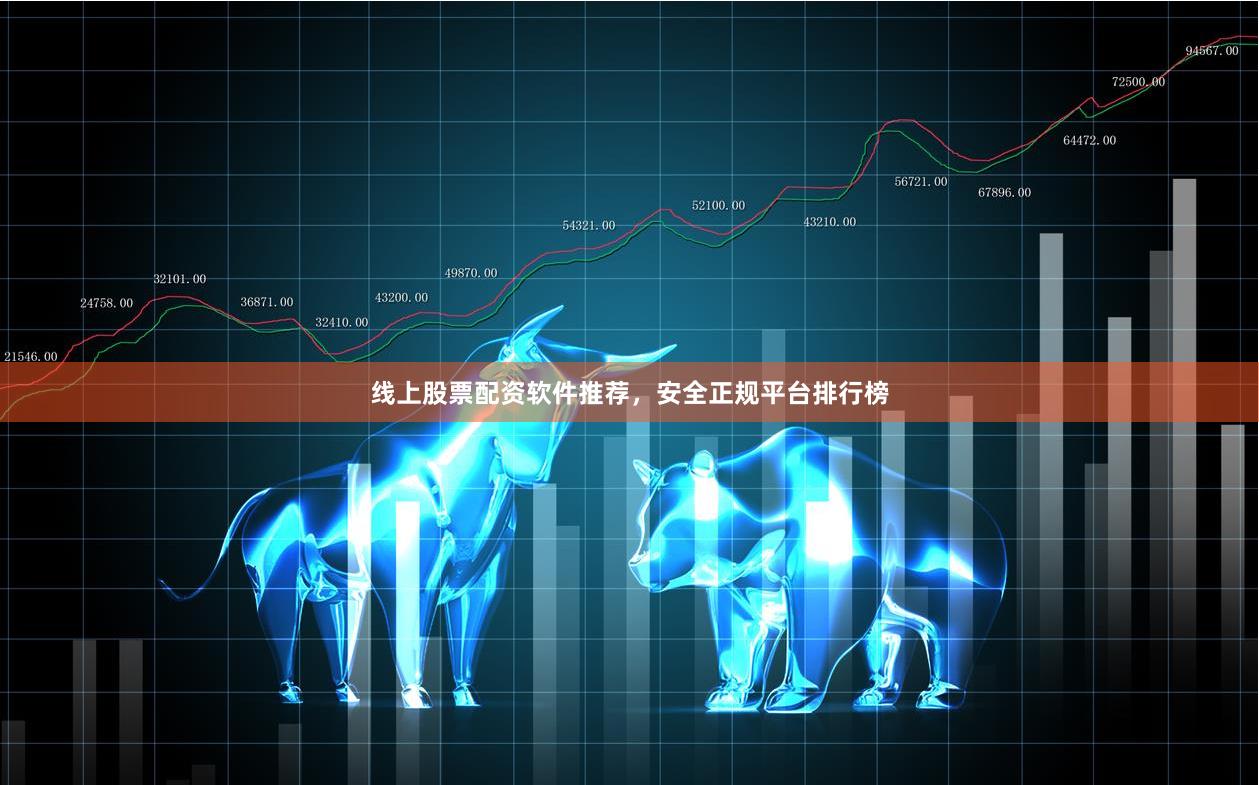 线上股票配资软件推荐，安全正规平台排行榜