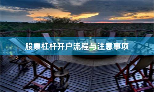 股票杠杆开户流程与注意事项